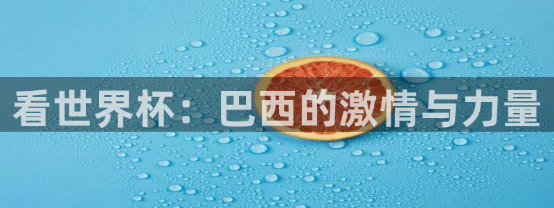澳门世界杯直播：看世界杯：巴西的激情与力量