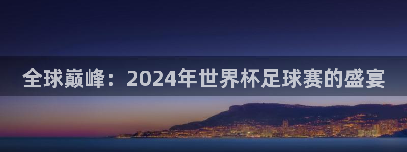 世界杯足球赛：全球巅峰：2024年世界杯足球赛的盛宴
